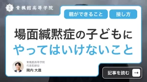 場面緘黙症の子どもにやってはいけないことは？親ができることと接し方